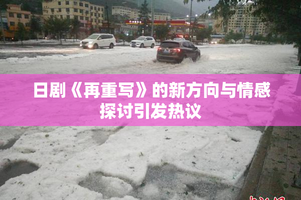 日剧《再重写》的新方向与情感探讨引发热议