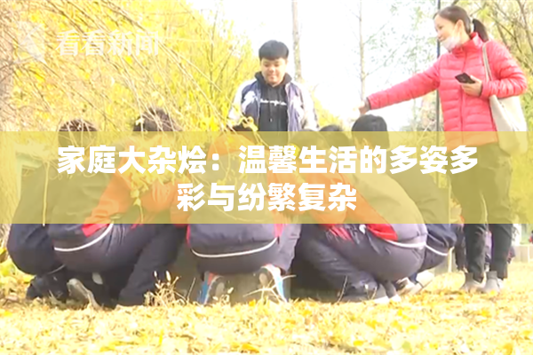 家庭大杂烩：温馨生活的多姿多彩与纷繁复杂