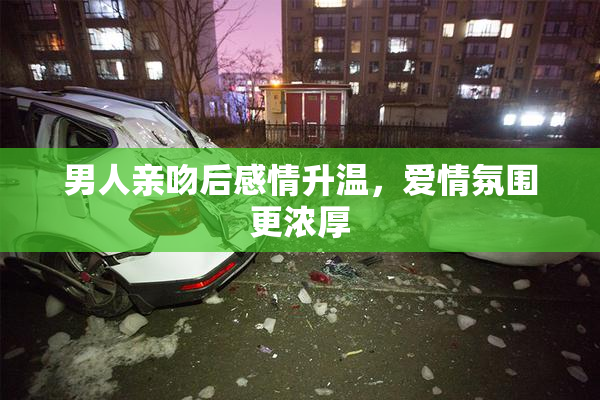 男人亲吻后感情升温，爱情氛围更浓厚