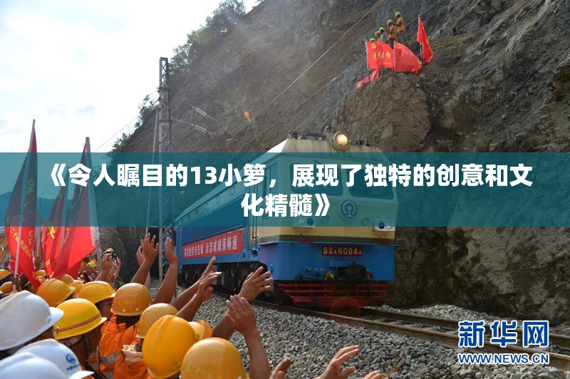 《令人瞩目的13小箩，展现了独特的创意和文化精髓》