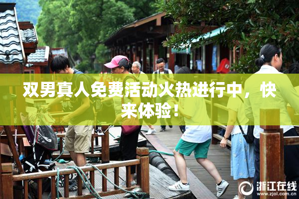 双男真人免费活动火热进行中，快来体验！