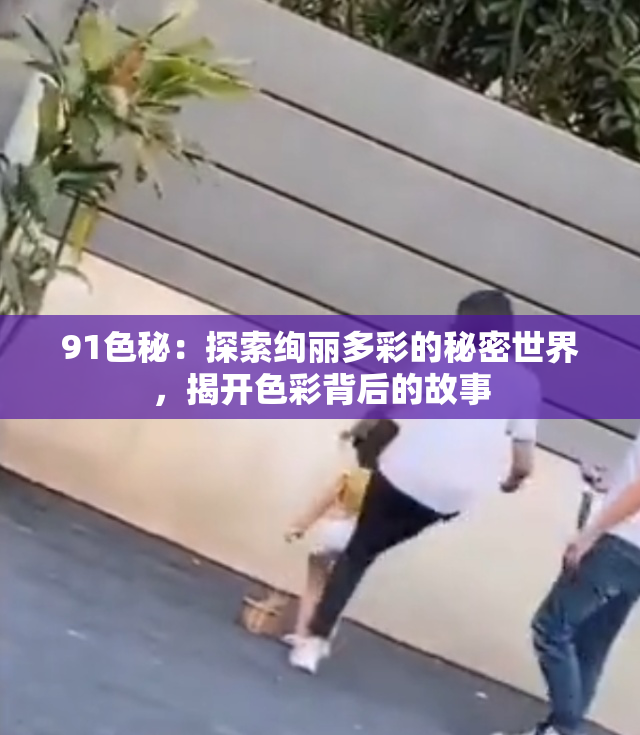 91色秘：探索绚丽多彩的秘密世界，揭开色彩背后的故事