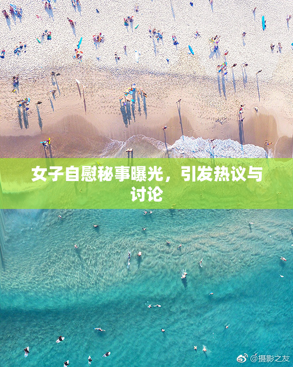 女子自慰秘事曝光，引发热议与讨论