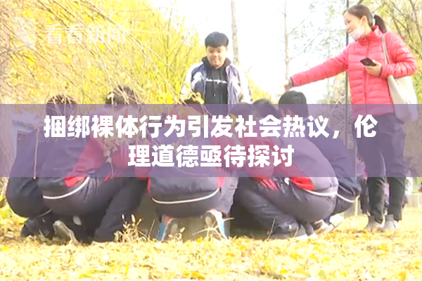 捆绑裸体行为引发社会热议，伦理道德亟待探讨