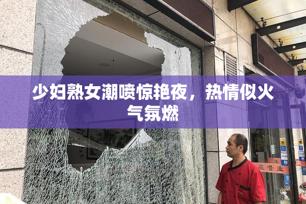 少妇熟女潮喷惊艳夜，热情似火气氛燃