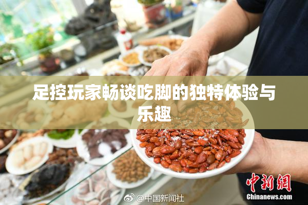 足控玩家畅谈吃脚的独特体验与乐趣