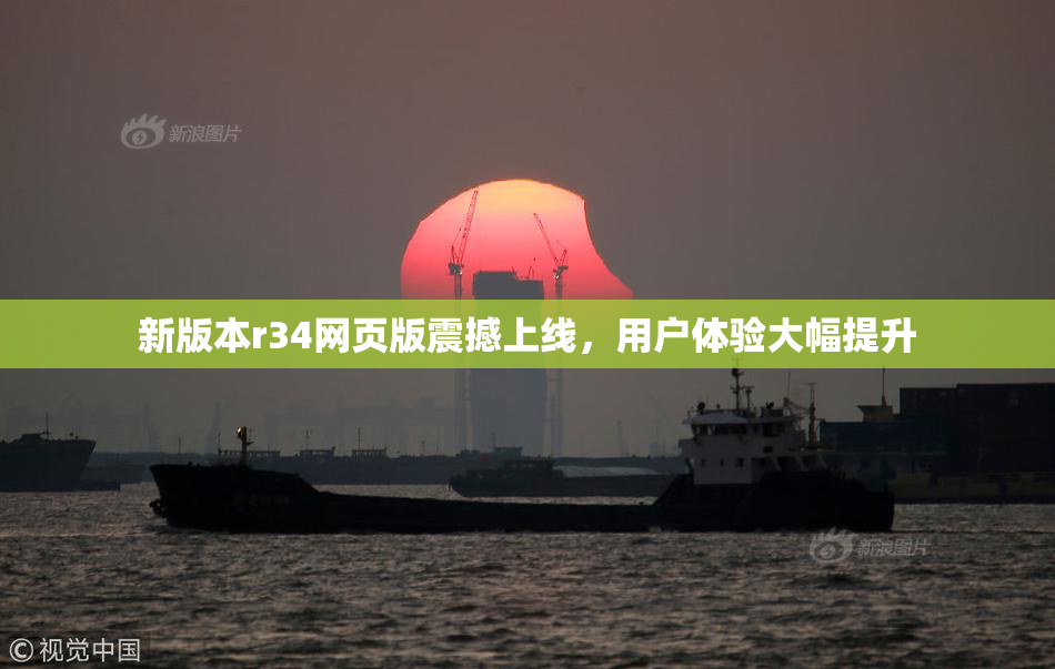 新版本r34网页版震撼上线，用户体验大幅提升