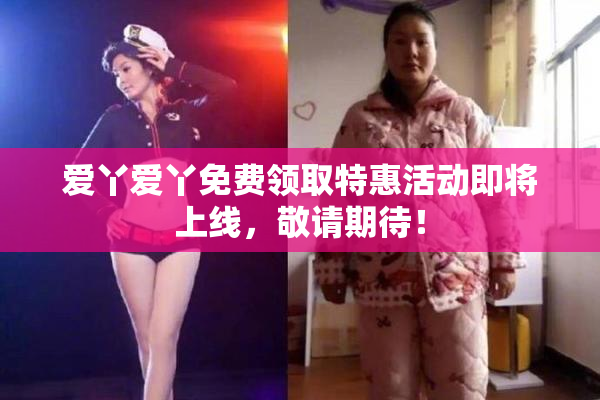 爱丫爱丫免费领取特惠活动即将上线，敬请期待！