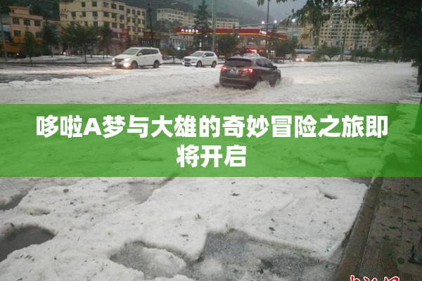 哆啦A梦与大雄的奇妙冒险之旅即将开启