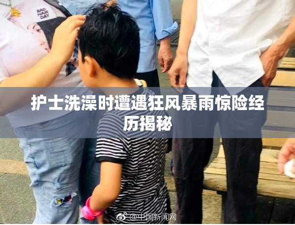护士洗澡时遭遇狂风暴雨惊险经历揭秘