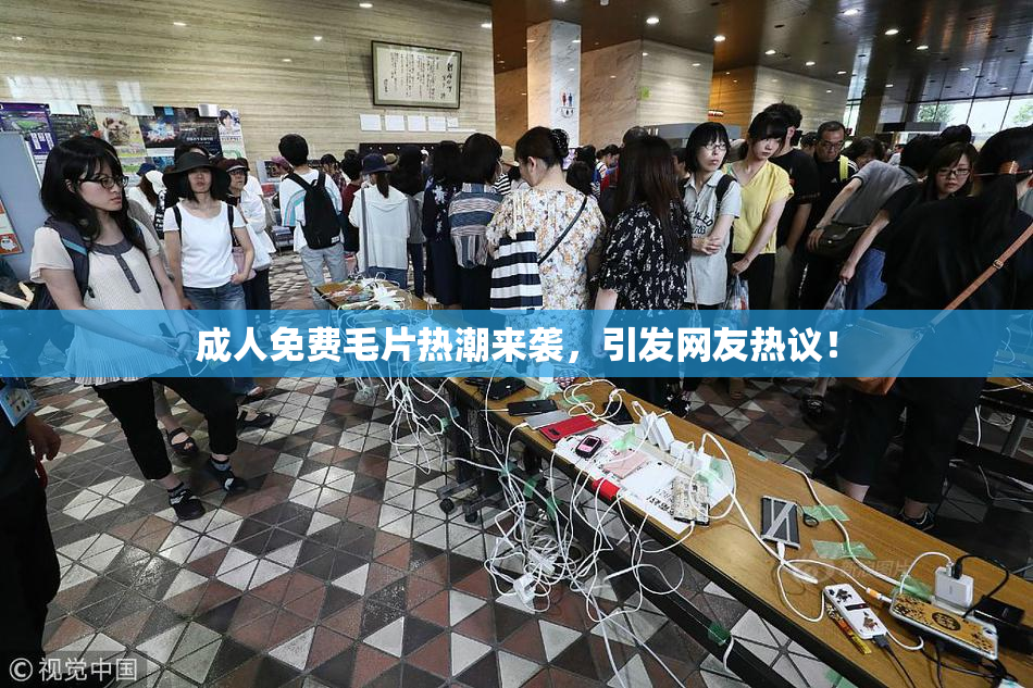 成人免费毛片热潮来袭，引发网友热议！
