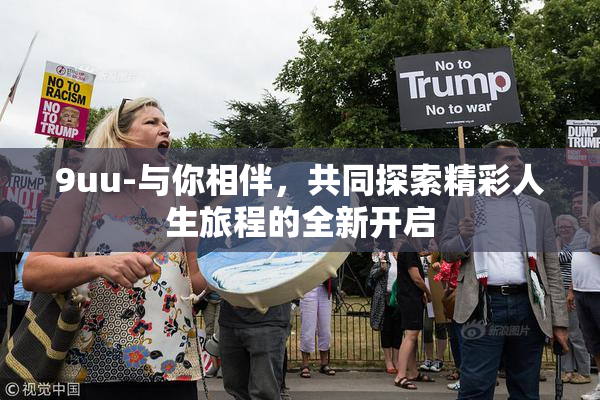 9uu-与你相伴，共同探索精彩人生旅程的全新开启
