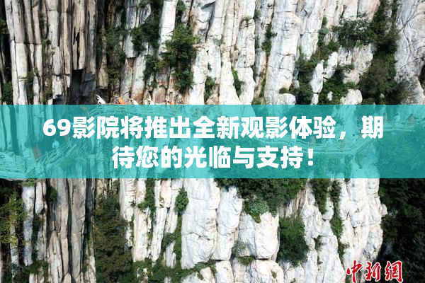 69影院将推出全新观影体验，期待您的光临与支持！