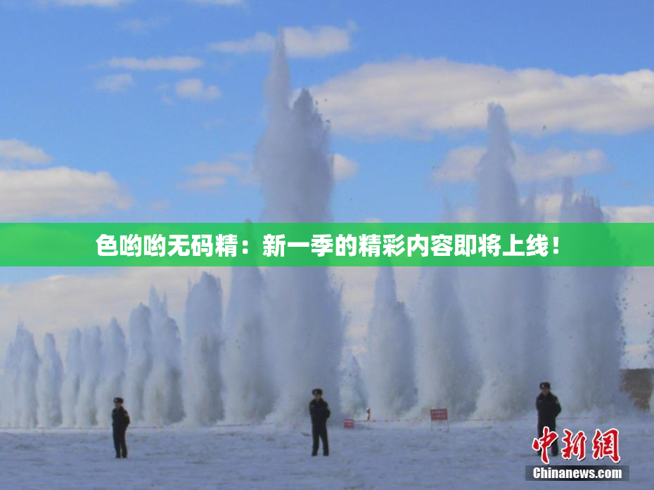 色哟哟无码精：新一季的精彩内容即将上线！