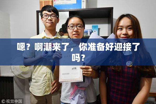 嗯？啊潮来了，你准备好迎接了吗？