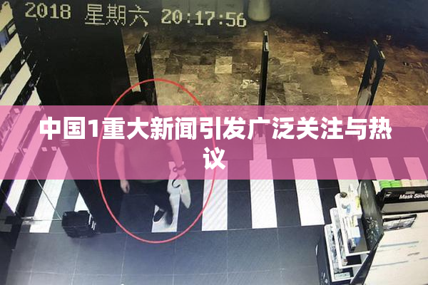 中国1重大新闻引发广泛关注与热议