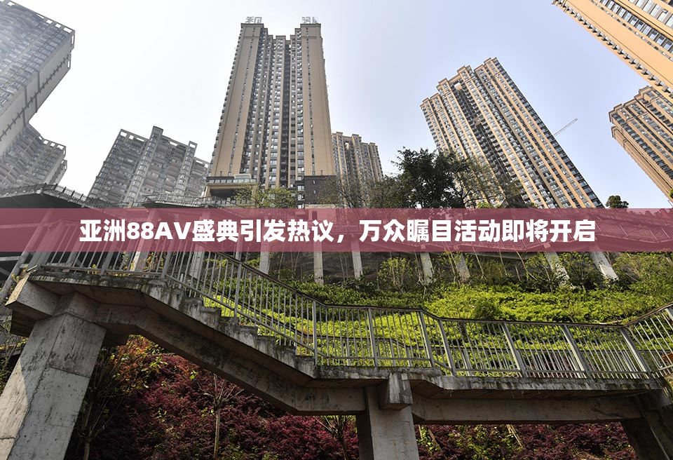 亚洲88AV盛典引发热议，万众瞩目活动即将开启