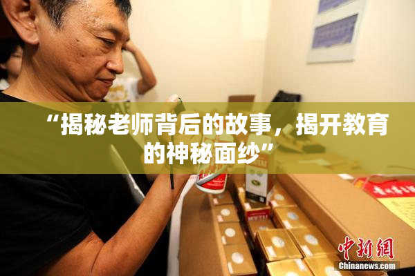 “揭秘老师背后的故事，揭开教育的神秘面纱”