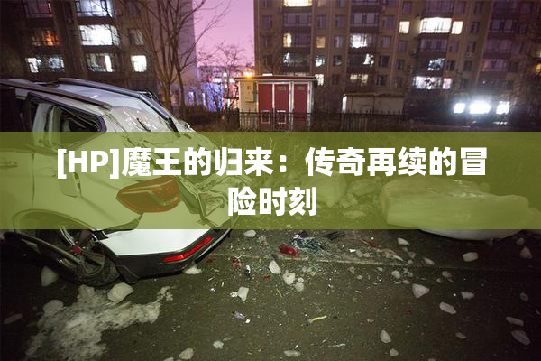 [HP]魔王的归来：传奇再续的冒险时刻