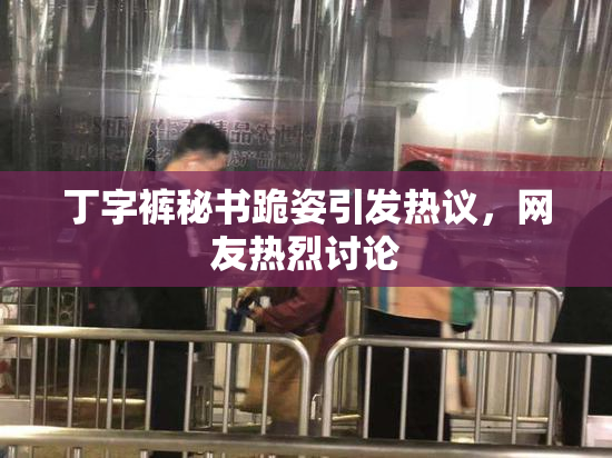 丁字裤秘书跪姿引发热议，网友热烈讨论