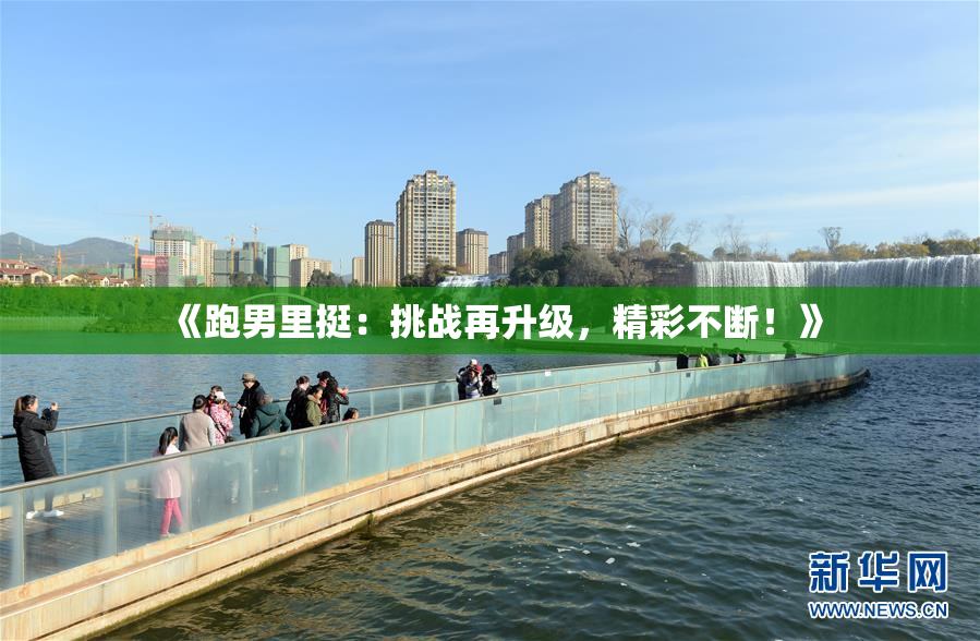 《跑男里挺：挑战再升级，精彩不断！》