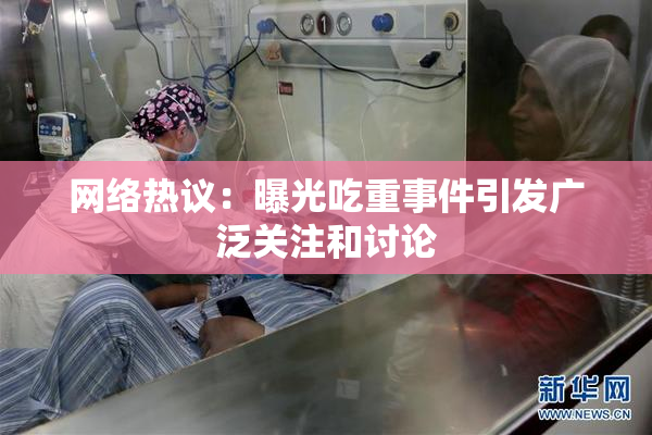 网络热议：曝光吃重事件引发广泛关注和讨论