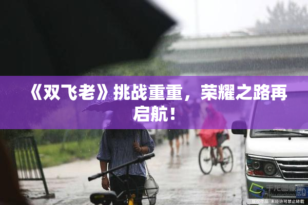 《双飞老》挑战重重，荣耀之路再启航！
