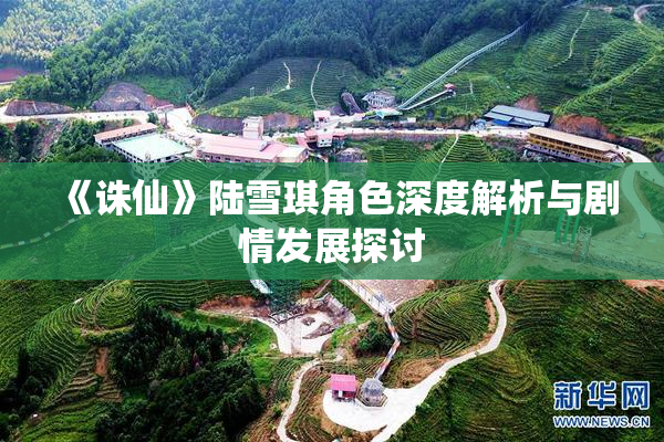 《诛仙》陆雪琪角色深度解析与剧情发展探讨