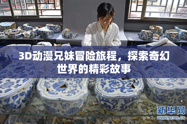 3D动漫兄妹冒险旅程，探索奇幻世界的精彩故事