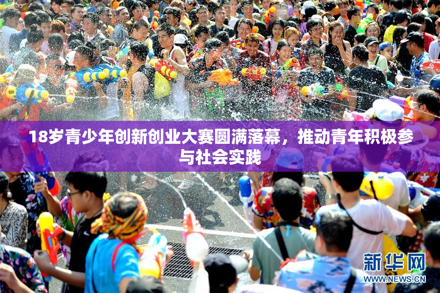 18岁青少年创新创业大赛圆满落幕，推动青年积极参与社会实践