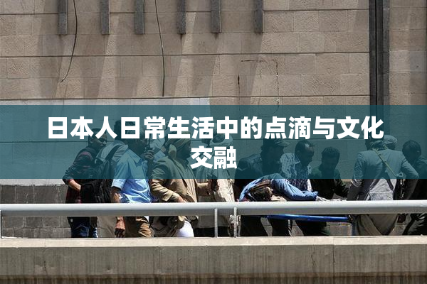 日本人日常生活中的点滴与文化交融