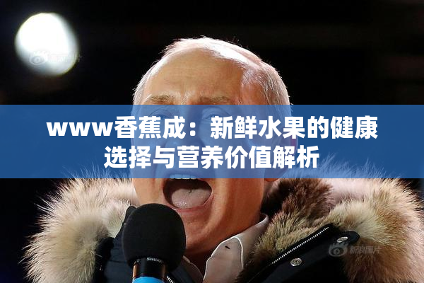 www香蕉成：新鲜水果的健康选择与营养价值解析