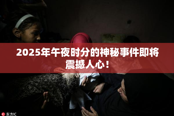 2025年午夜时分的神秘事件即将震撼人心！