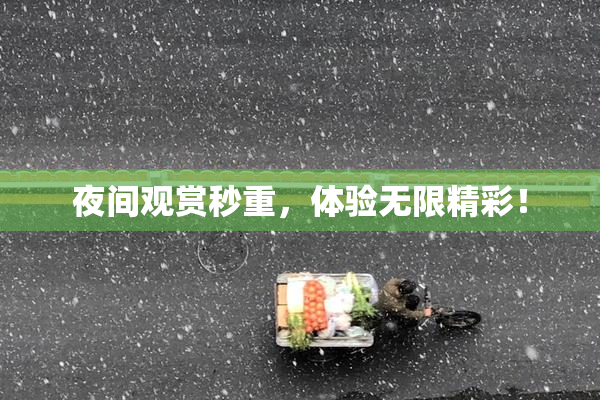 夜间观赏秒重，体验无限精彩！