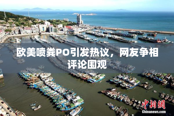 欧美喷粪PO引发热议，网友争相评论围观