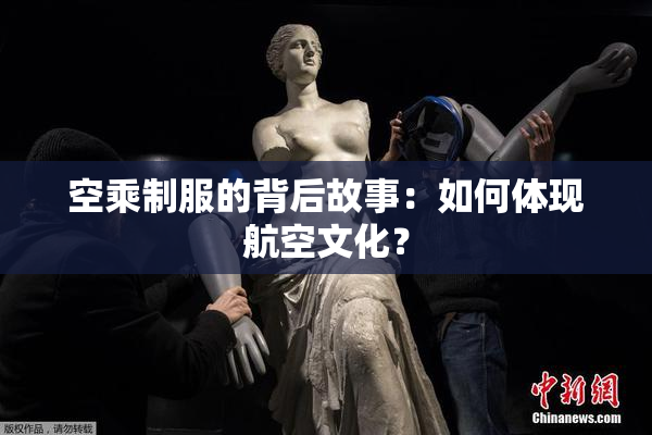 空乘制服的背后故事：如何体现航空文化？