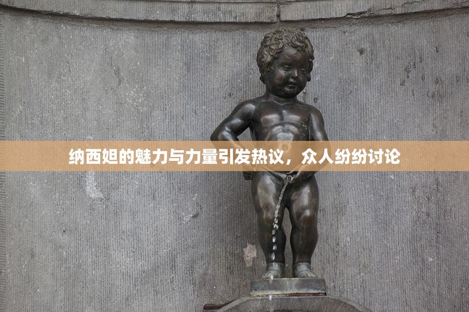 纳西妲的魅力与力量引发热议，众人纷纷讨论