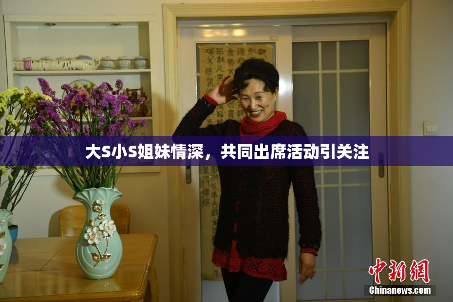 大S小S姐妹情深，共同出席活动引关注
