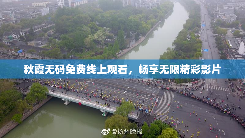 秋霞无码免费线上观看，畅享无限精彩影片