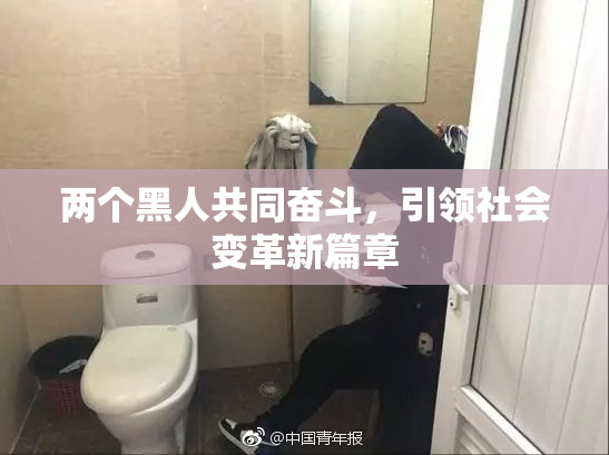 两个黑人共同奋斗，引领社会变革新篇章