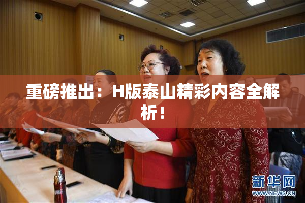 重磅推出：H版泰山精彩内容全解析！