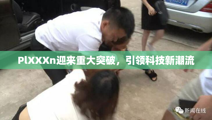 PlXXXn迎来重大突破，引领科技新潮流