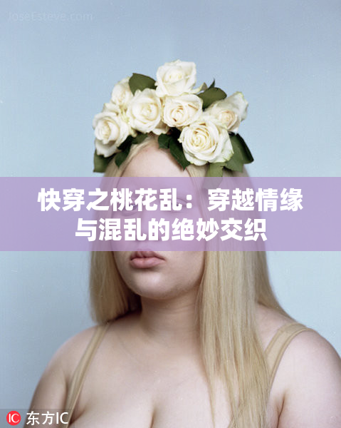 快穿之桃花乱：穿越情缘与混乱的绝妙交织