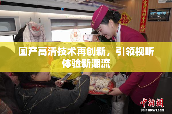 国产高清技术再创新，引领视听体验新潮流
