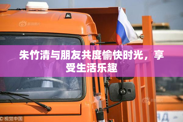 朱竹清与朋友共度愉快时光，享受生活乐趣