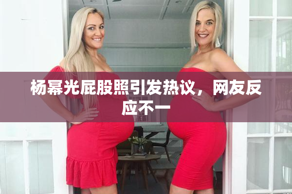 杨幂光屁股照引发热议，网友反应不一