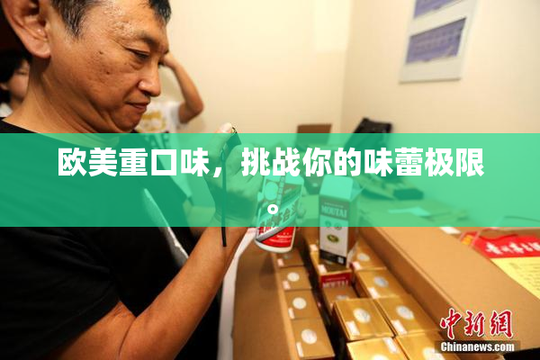 欧美重口味，挑战你的味蕾极限。