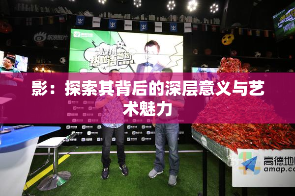影：探索其背后的深层意义与艺术魅力