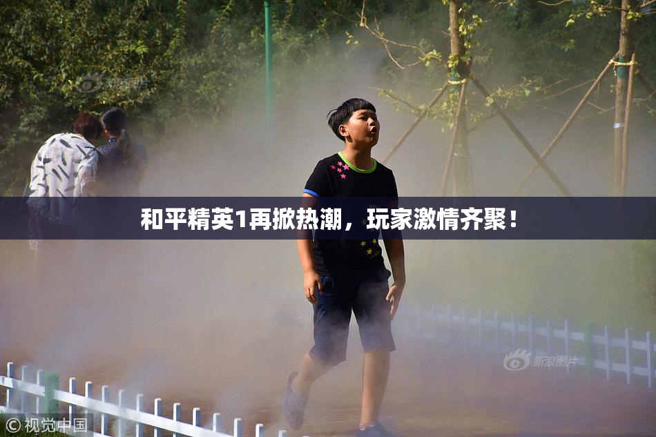 和平精英1再掀热潮，玩家激情齐聚！