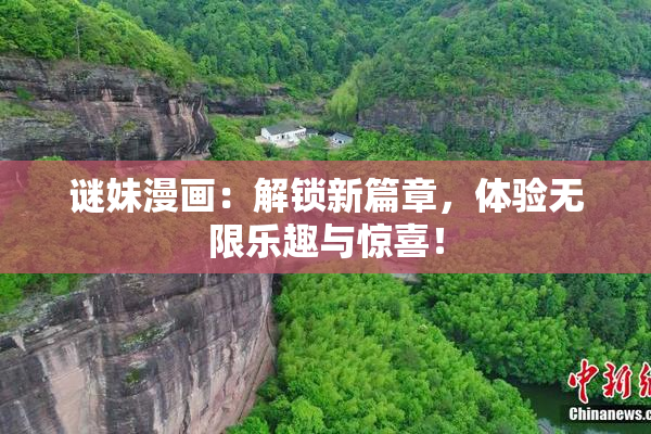 谜妹漫画：解锁新篇章，体验无限乐趣与惊喜！